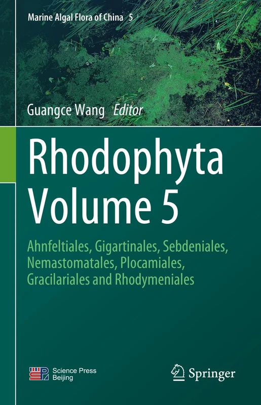 Rhodophyta Volume 5: Ahnfeltiales, Gigartinales, Sebdeniales, Nemastomatales, Plocamiales, Gracilariales and Rhodymeniales (Marine Algal Flora of China, 5)