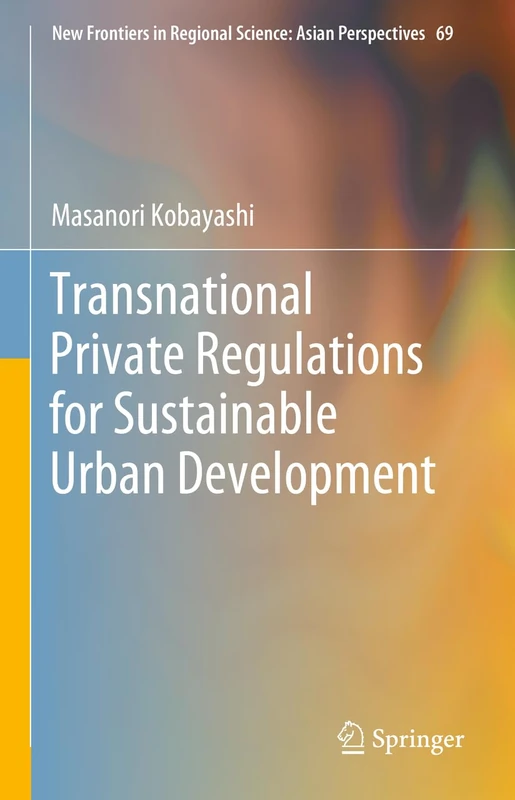 Transnational Private Regulations for Sustainable Urban Development: 69 (New Frontiers in Regional Science: Asian Perspectives, 69)