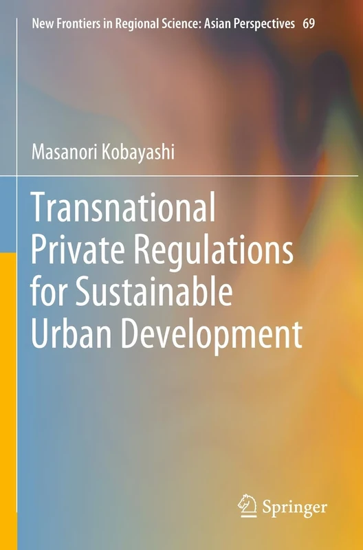 Transnational Private Regulations for Sustainable Urban Development: 69 (New Frontiers in Regional Science: Asian Perspectives, 69)