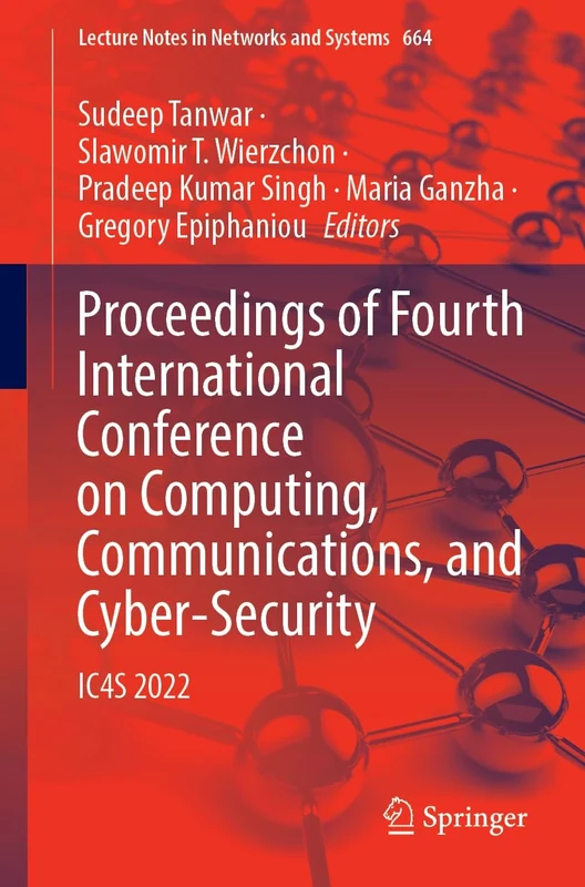 Proceedings of Fourth International Conference on Computing, Communications, and Cyber-Security: IC4S 2022: 664 (Lecture Notes in Networks and Systems, 664)