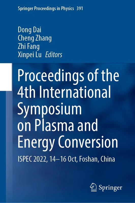 Proceedings of the 4th International Symposium on Plasma and Energy Conversion: ISPEC 2022, 14-16 Oct, Foshan, China: 391 (Springer Proceedings in Physics, 391)