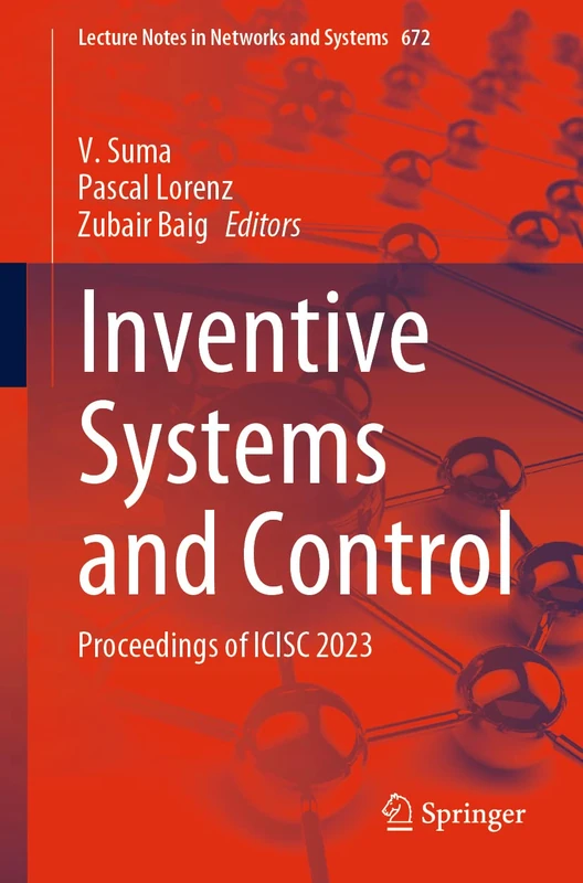 Inventive Systems and Control: Proceedings of ICISC 2023: 672 (Lecture Notes in Networks and Systems, 672)