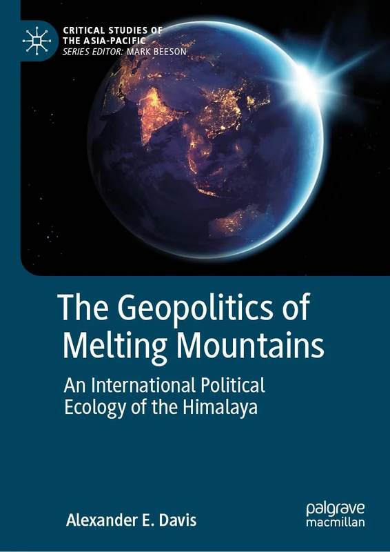 The Geopolitics of Melting Mountains: An International Political Ecology of the Himalaya (Critical Studies of the Asia-Pacific)