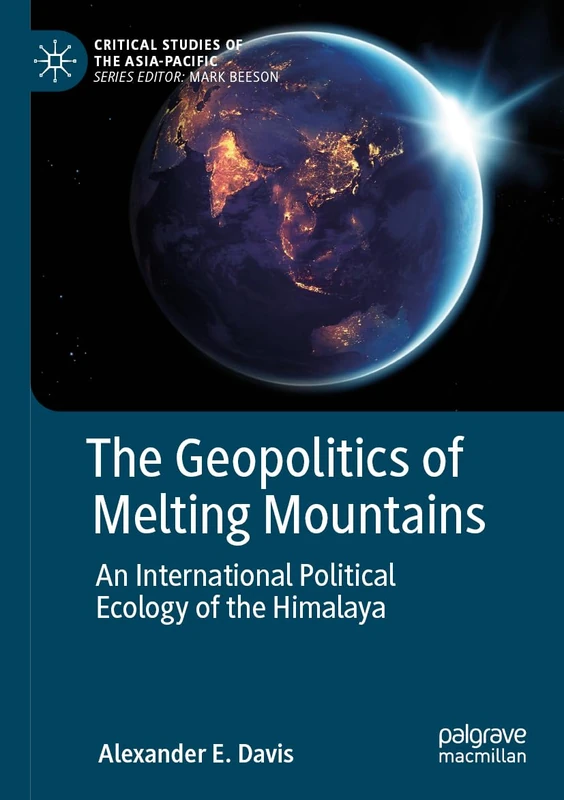The Geopolitics of Melting Mountains: An International Political Ecology of the Himalaya (Critical Studies of the Asia-Pacific)