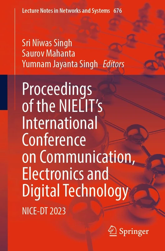 Proceedings of the NIELIT's International Conference on Communication, Electronics and Digital Technology: NICE-DT 2023: 676 (Lecture Notes in Networks and Systems, 676)