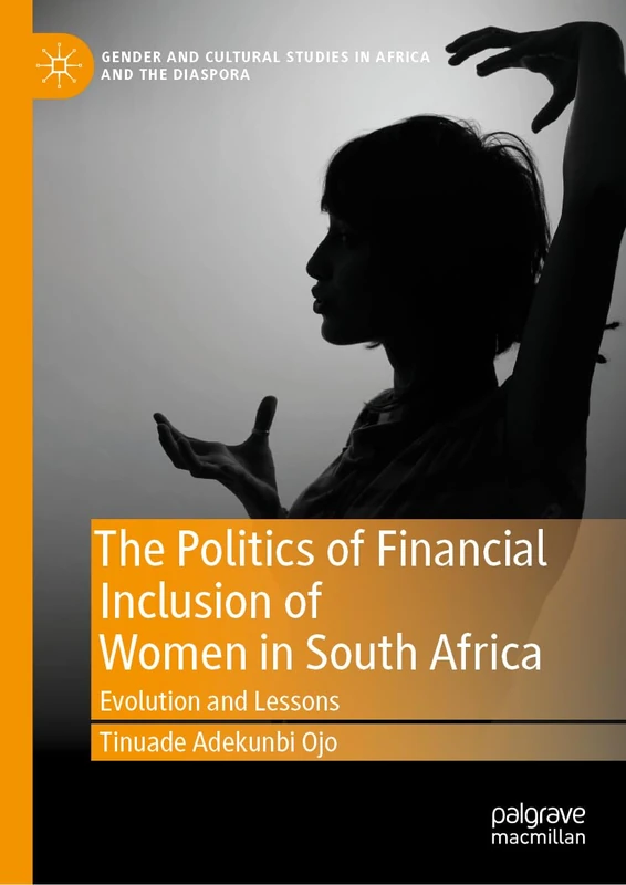 The Politics of Financial Inclusion of Women in South Africa: Evolution and Lessons (Gender and Cultural Studies in Africa and the Diaspora)
