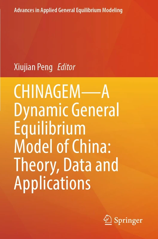 CHINAGEM―A Dynamic General Equilibrium Model of China: Theory, Data and Applications (Advances in Applied General Equilibrium Modeling)