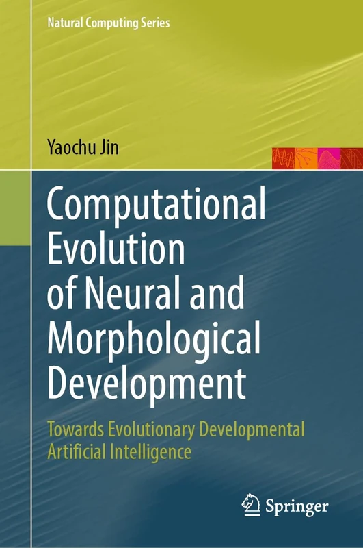 Computational Evolution of Neural and Morphological Development: Towards Evolutionary Developmental Artificial Intelligence (Natural Computing Series)