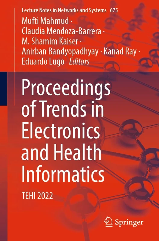 Proceedings of Trends in Electronics and Health Informatics: TEHI 2022: 675 (Lecture Notes in Networks and Systems, 675)