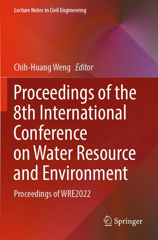 Proceedings of the 8th International Conference on Water Resource and Environment: Proceedings of WRE2022: 341 (Lecture Notes in Civil Engineering, 341)