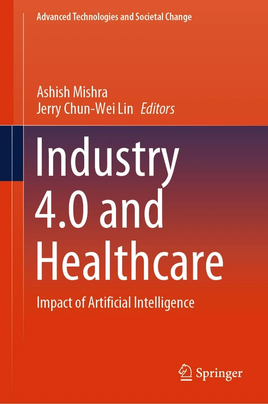 Industry 4.0 and Healthcare: Impact of Artificial Intelligence (Advanced Technologies and Societal Change)