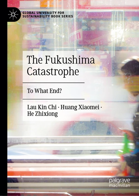 The Fukushima Catastrophe: To What End? (Global University for Sustainability Book Series) - Image 1