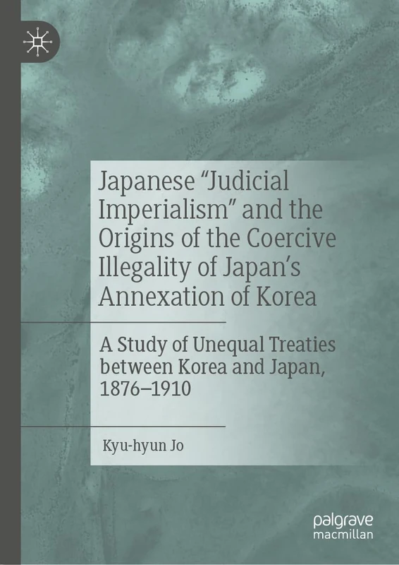 Japanese "Judicial Imperialism" and the Origins of the Coercive Illegality of Japan's Annexation of Korea: A Study of Unequal Treaties between Korea and Japan, 1876–1910 - Image 1