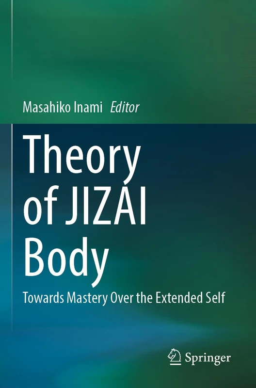 Springer - Theory of JIZAI Body: Towards Mastery Over the Extended Self
