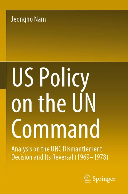 US Policy on the UN Command: Analysis on the UNC Dismantlement Decision and Its Reversal (1969-1978)