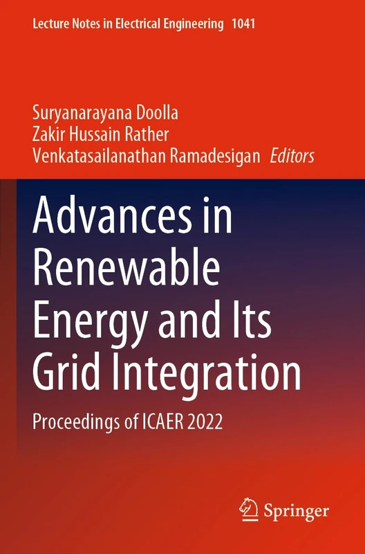 Advances in Renewable Energy and Its Grid Integration: Proceedings of ICAER 2022: 1041 (Lecture Notes in Electrical Engineering, 1041)