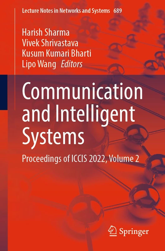 Communication and Intelligent Systems: Proceedings of ICCIS 2022, Volume 2: 689 (Lecture Notes in Networks and Systems, 689)