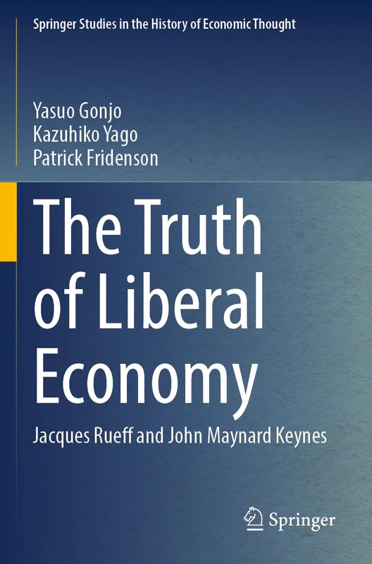 The Truth of Liberal Economy: Jacques Rueff and John Maynard Keynes (Springer Studies in the History of Economic Thought)