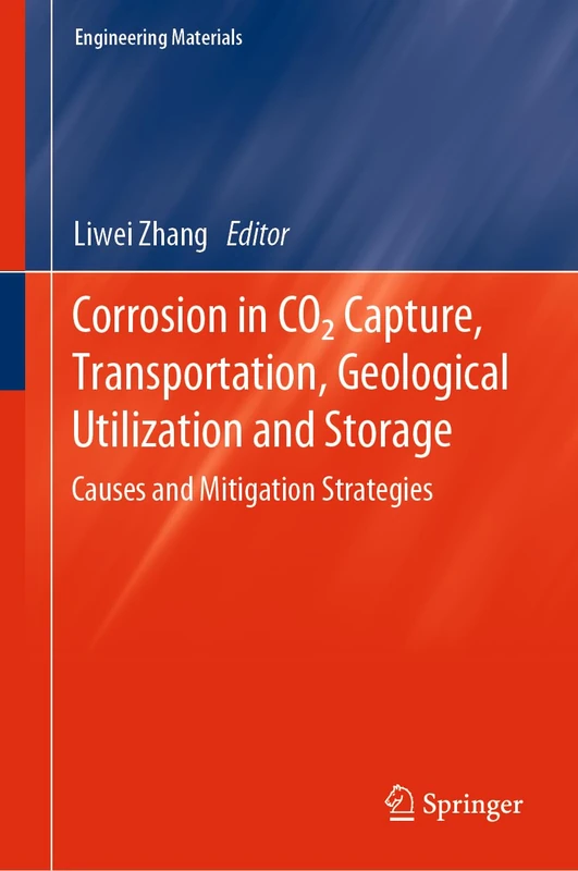 Corrosion in CO2 Capture, Transportation, Geological Utilization and Storage: Causes and Mitigation Strategies (Engineering Materials)