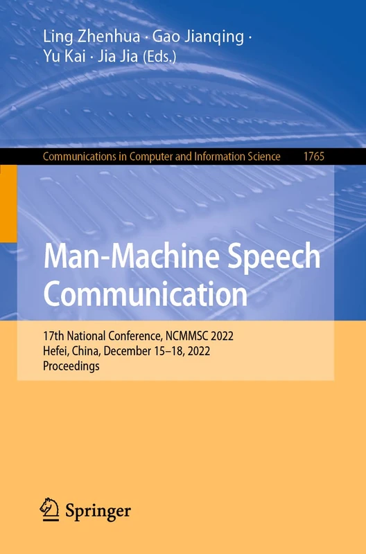 Man-Machine Speech Communication: 17th National Conference, NCMMSC 2022, Hefei, China, December 15–18, 2022, Proceedings: 1765 (Communications in Computer and Information Science, 1765)