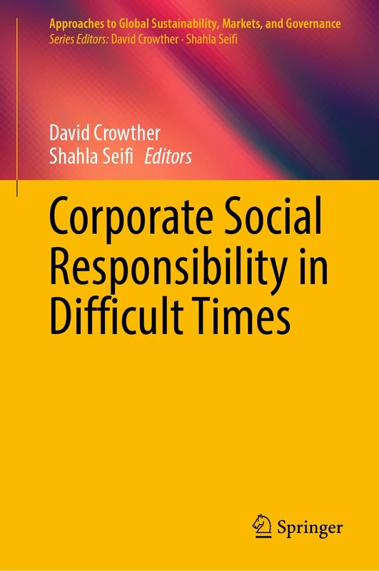 Corporate Social Responsibility in Difficult Times (Approaches to Global Sustainability, Markets, and Governance)