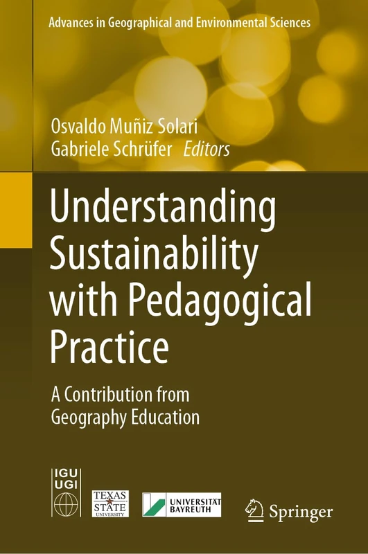 Understanding Sustainability with Pedagogical Practice: A Contribution from Geography Education (Advances in Geographical and Environmental Sciences)