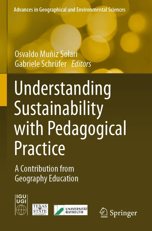 Understanding Sustainability with Pedagogical Practice: A Contribution from Geography Education (Advances in Geographical and Environmental Sciences)