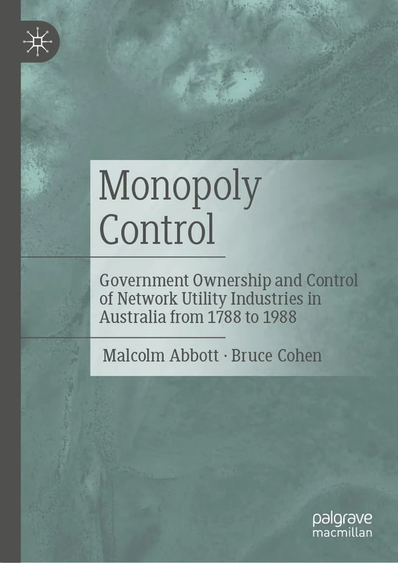 Monopoly Control: Government Ownership and Control of Network Utility Industries in Australia from 1788 to 1988