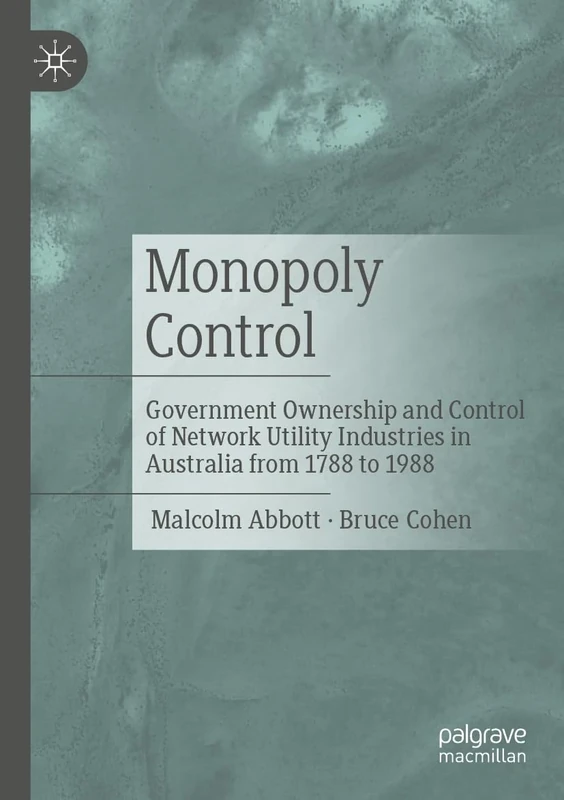 Monopoly Control: Government Ownership and Control of Network Utility Industries in Australia from 1788 to 1988