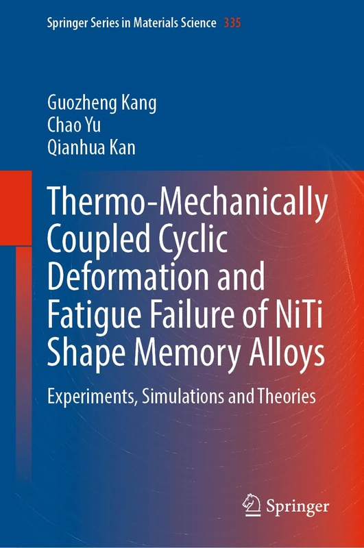 Thermo-Mechanically Coupled Cyclic Deformation and Fatigue Failure of NiTi Shape Memory Alloys: Experiments, Simulations and Theories: 335 (Springer Series in Materials Science, 335)
