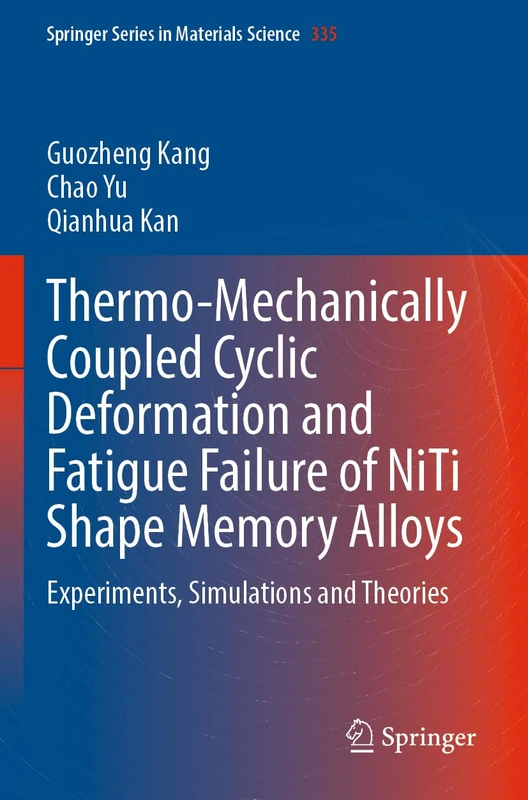 Thermo-Mechanically Coupled Cyclic Deformation and Fatigue Failure of NiTi Shape Memory Alloys: Experiments, Simulations and Theories: 335 (Springer Series in Materials Science, 335)