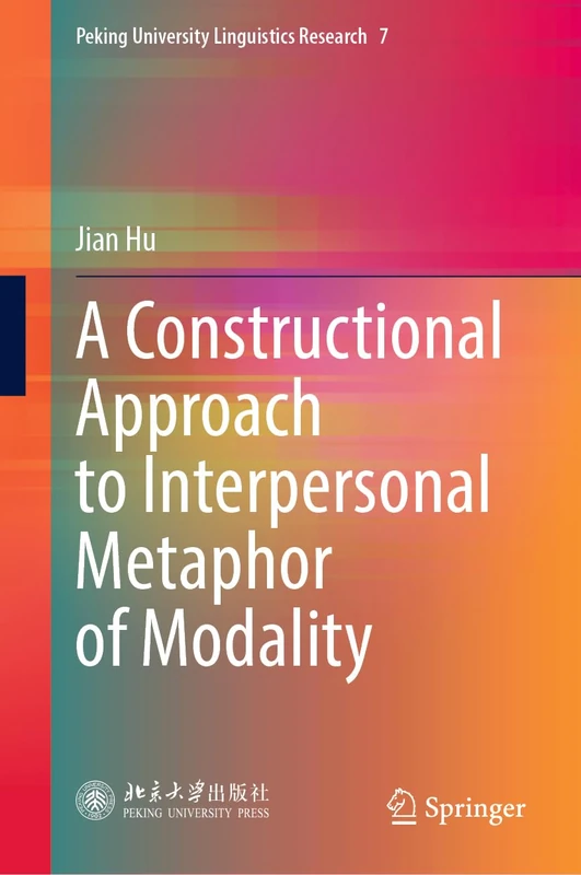 A Constructional Approach to Interpersonal Metaphor of Modality: 7 (Peking University Linguistics Research, 7)