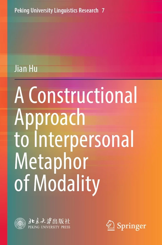 A Constructional Approach to Interpersonal Metaphor of Modality: 7 (Peking University Linguistics Research, 7)