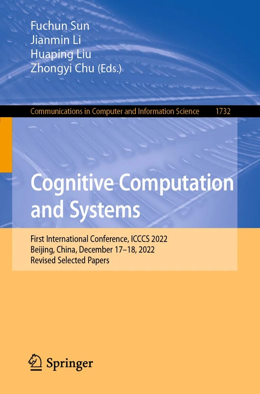 Cognitive Computation and Systems: First International Conference, ICCCS 2022, Beijing, China, December 17–18, 2022, Revised Selected Papers: 1732 ... in Computer and Information Science, 1732)