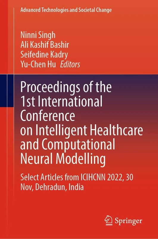 Proceedings of the 1st International Conference on Intelligent Healthcare and Computational Neural Modelling: Select Articles from ICIHCNN 2022, 30 ... (Advanced Technologies and Societal Change)
