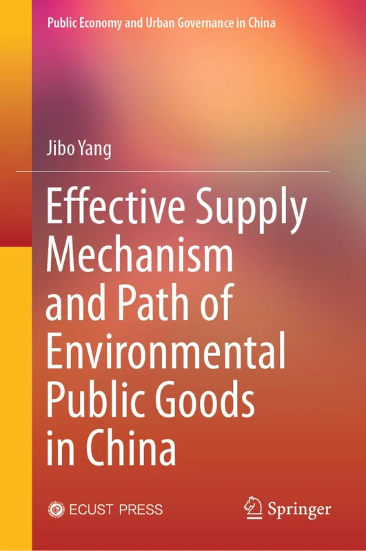 Effective Supply Mechanism and Path of Environmental Public Goods in China (Public Economy and Urban Governance in China)