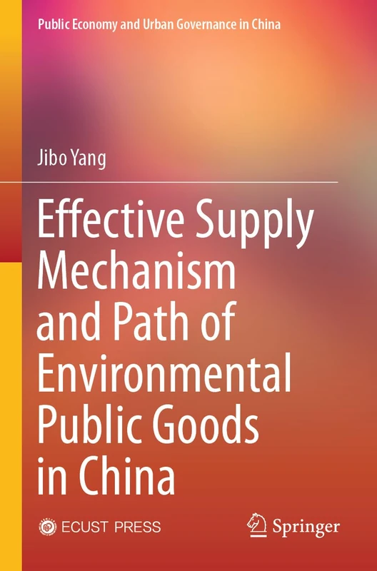Effective Supply Mechanism and Path of Environmental Public Goods in China (Public Economy and Urban Governance in China)