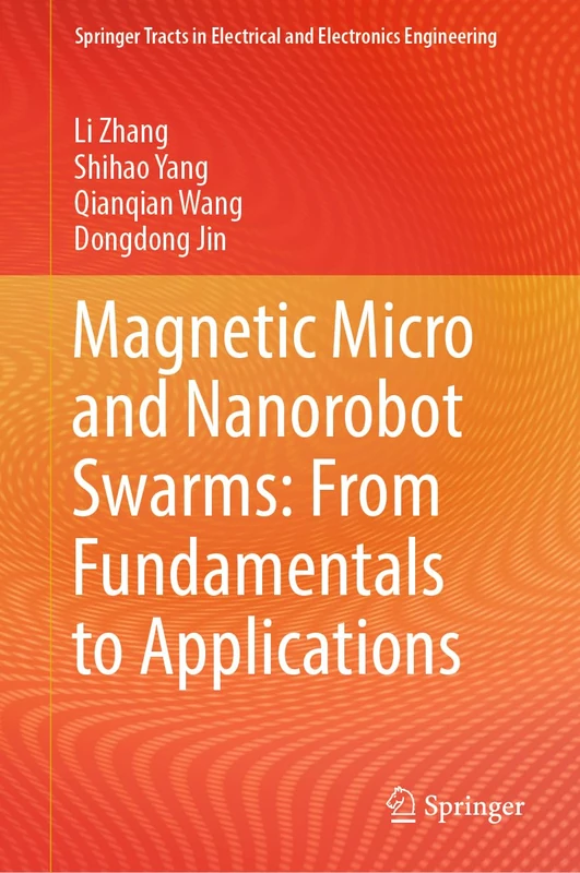 Magnetic Micro and Nanorobot Swarms: From Fundamentals to Applications (Springer Tracts in Electrical and Electronics Engineering)