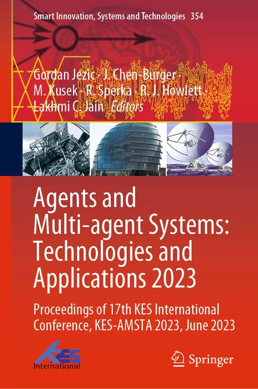 Agents and Multi-agent Systems: Technologies and Applications 2023: Proceedings of 17th KES International Conference, KES-AMSTA 2023, June 2023: 354 (Smart Innovation, Systems and Technologies, 354)