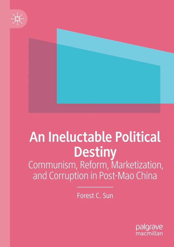 An Ineluctable Political Destiny: Communism, Reform, Marketization, and Corruption in Post-Mao China