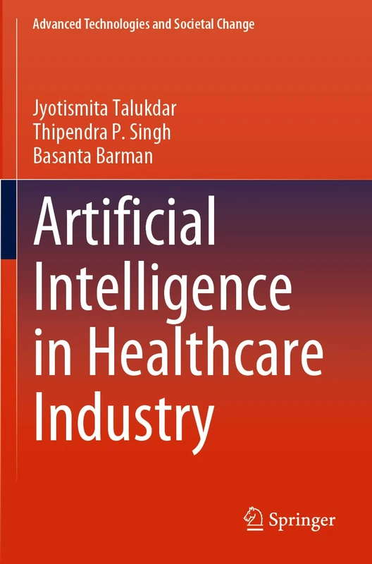 Artificial Intelligence in Healthcare Industry (Advanced Technologies and Societal Change)