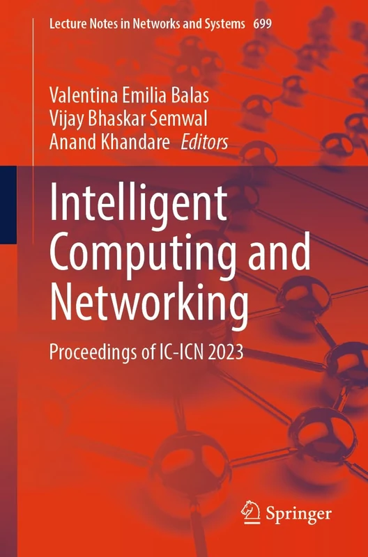Intelligent Computing and Networking: Proceedings of IC-ICN 2023: 699 (Lecture Notes in Networks and Systems, 699)