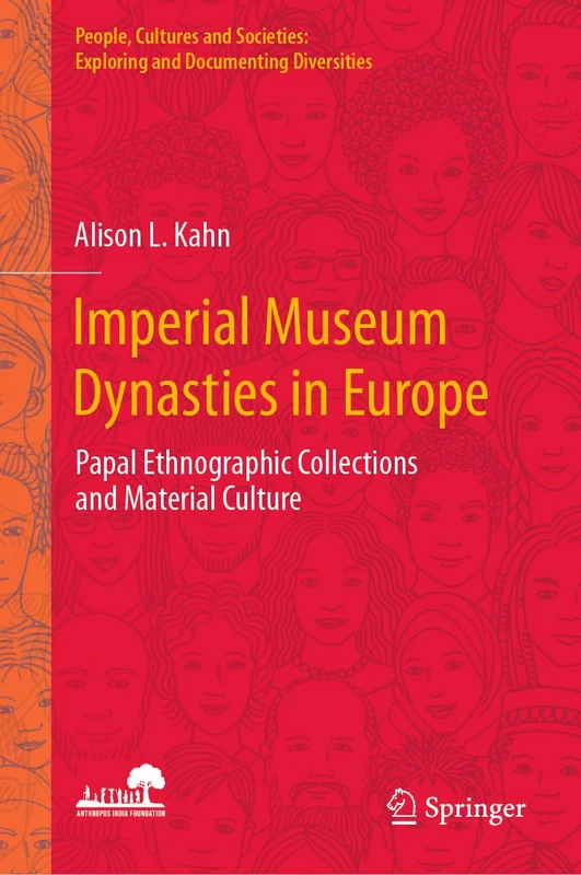 Imperial Museum Dynasties in Europe: Papal Ethnographic Collections and Material Culture (People, Cultures and Societies: Exploring and Documenting Diversities)