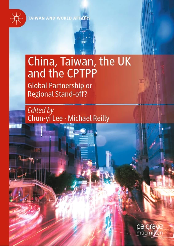 China, Taiwan, the UK and the CPTPP: Global Partnership or Regional Stand-off? (Taiwan and World Affairs)