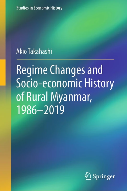 Regime Changes and Socio-economic History of Rural Myanmar, 1986-2019 (Studies in Economic History)