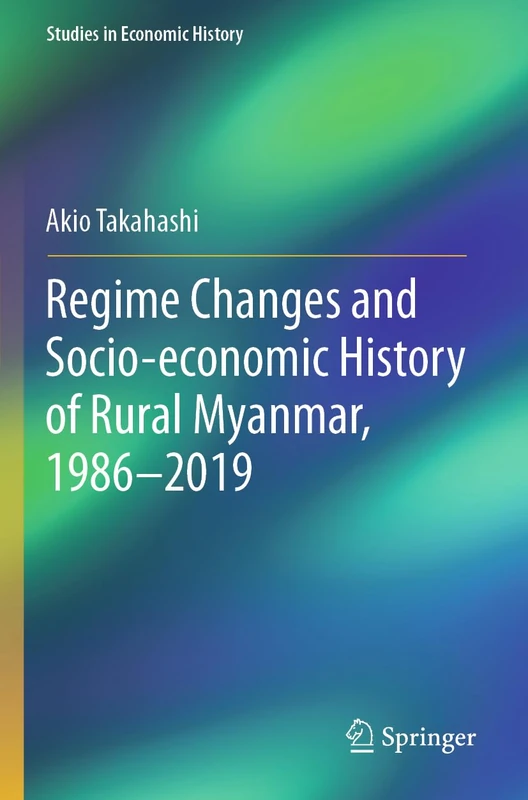 Regime Changes and Socio-economic History of Rural Myanmar, 1986-2019 (Studies in Economic History)