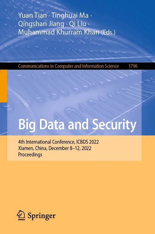 Big Data and Security: 4th International Conference, ICBDS 2022, Xiamen, China, December 8–12, 2022, Proceedings: 1796 (Communications in Computer and Information Science, 1796)