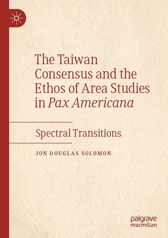 The Taiwan Consensus and the Ethos of Area Studies in Pax Americana: Spectral Transitions