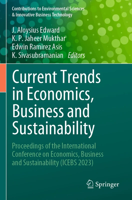 Current Trends in Economics, Business and Sustainability: Proceedings of the International Conference on Economics, Business and Sustainability (ICEBS ... Sciences & Innovative Business Technology)