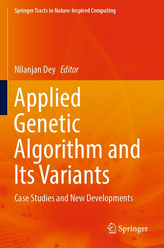 Applied Genetic Algorithm and Its Variants: Case Studies and New Developments (Springer Tracts in Nature-Inspired Computing) - Image 1